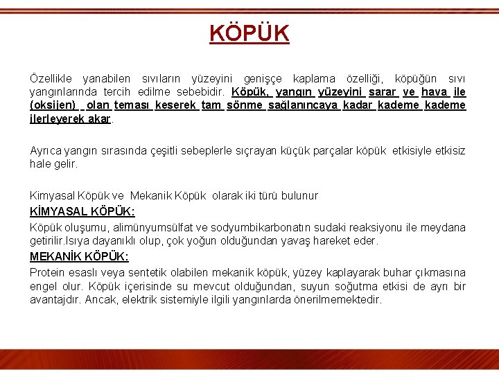 KÖPÜK Özellikle yanabilen sıvıların yüzeyini genişçe kaplama özelliği, köpüğün sıvı yangınlarında tercih edilme sebebidir.