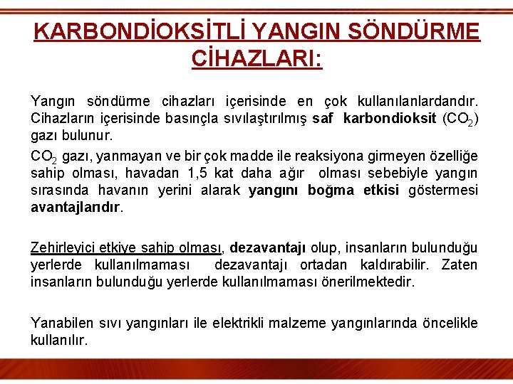 KARBONDİOKSİTLİ YANGIN SÖNDÜRME CİHAZLARI: Yangın söndürme cihazları içerisinde en çok kullanılanlardandır. Cihazların içerisinde basınçla