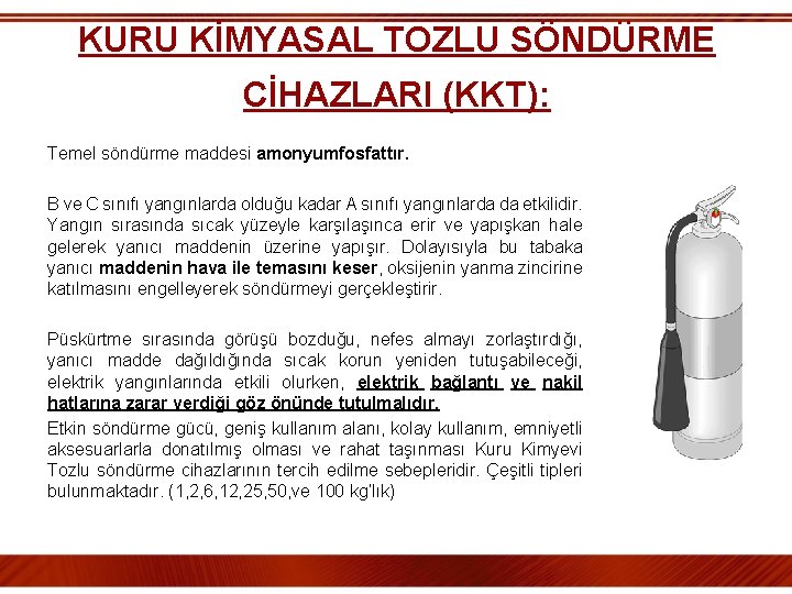 KURU KİMYASAL TOZLU SÖNDÜRME CİHAZLARI (KKT): Temel söndürme maddesi amonyumfosfattır. B ve C sınıfı