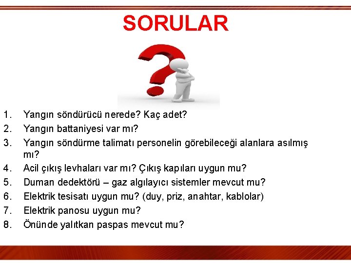 SORULAR 1. 2. 3. 4. 5. 6. 7. 8. Yangın söndürücü nerede? Kaç adet?