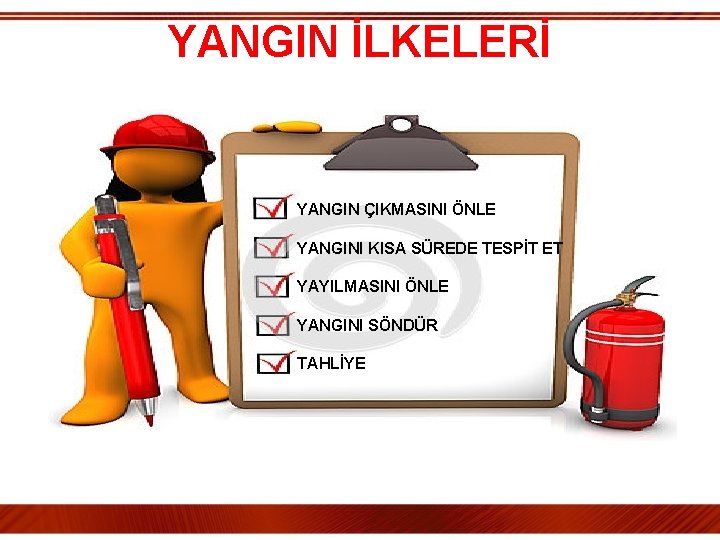 YANGIN İLKELERİ YANGIN ÇIKMASINI ÖNLE YANGINI KISA SÜREDE TESPİT ET YAYILMASINI ÖNLE YANGINI SÖNDÜR