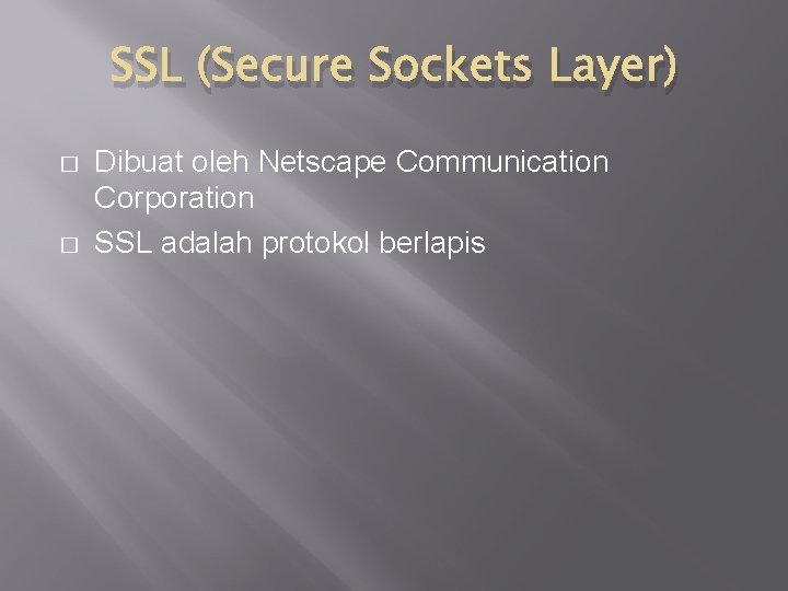 SSL (Secure Sockets Layer) � � Dibuat oleh Netscape Communication Corporation SSL adalah protokol