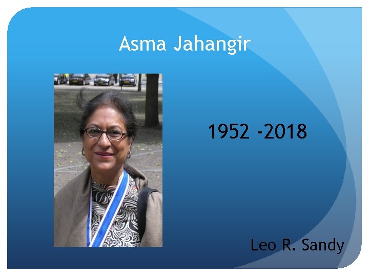 Asma Jahangir 1952 -2018 Leo R. Sandy 