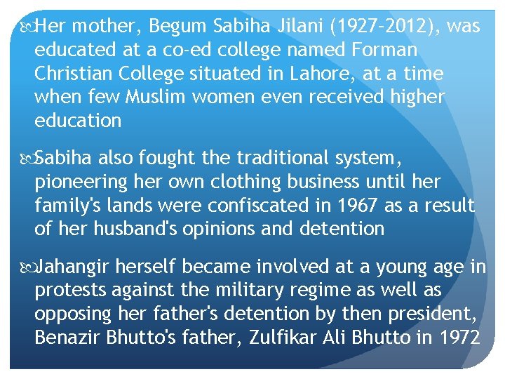  Her mother, Begum Sabiha Jilani (1927– 2012), was educated at a co-ed college