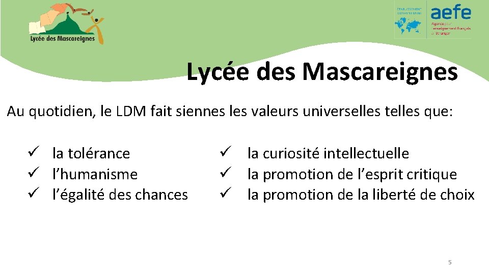 Lycée des Mascareignes Au quotidien, le LDM fait siennes les valeurs universelles telles que: Lycée des Mascareignes Au quotidien, le LDM fait siennes les valeurs universelles telles que: