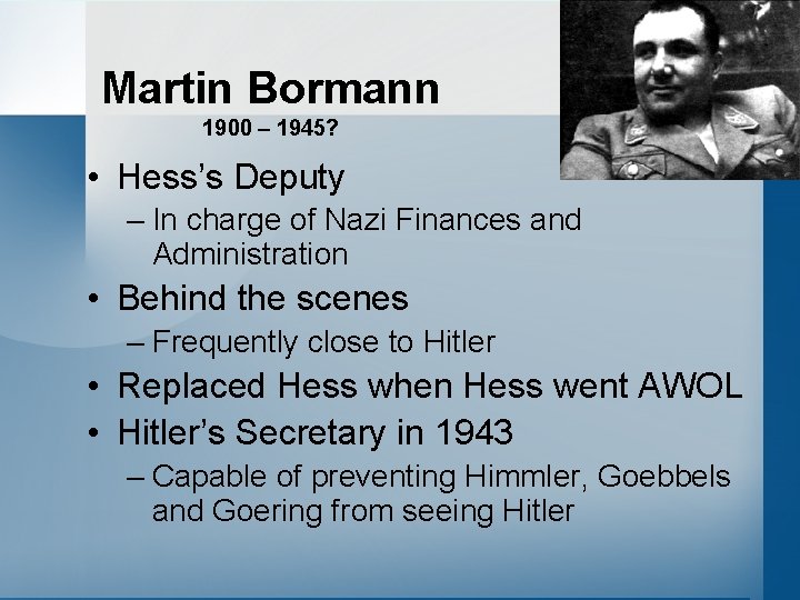 Martin Bormann 1900 – 1945? • Hess’s Deputy – In charge of Nazi Finances