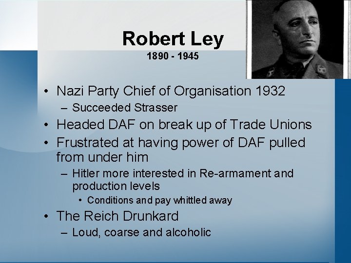 Robert Ley 1890 - 1945 • Nazi Party Chief of Organisation 1932 – Succeeded