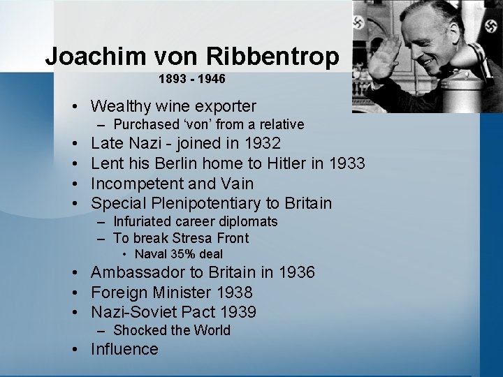 Joachim von Ribbentrop 1893 - 1946 • Wealthy wine exporter – Purchased ‘von’ from