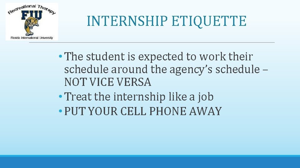 INTERNSHIP ETIQUETTE • The student is expected to work their schedule around the agency’s