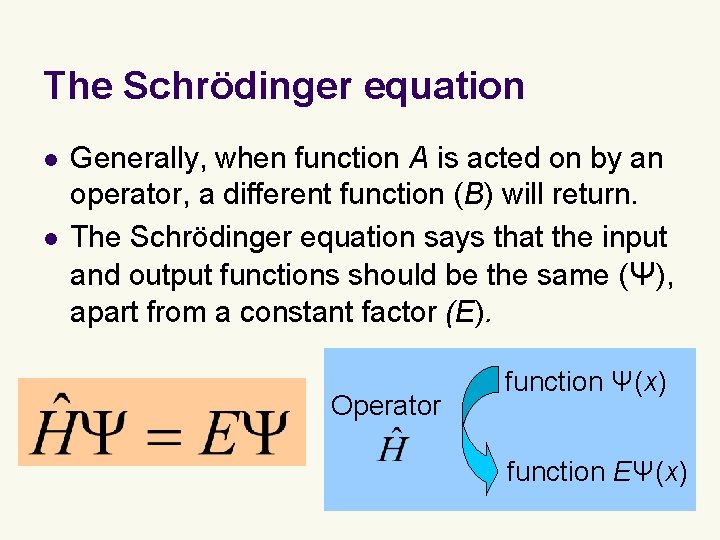 The Schrödinger equation l l Generally, when function A is acted on by an