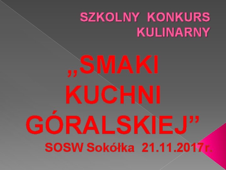 SZKOLNY KONKURS KULINARNY „SMAKI KUCHNI GÓRALSKIEJ” SOSW Sokółka 21. 11. 2017 r. 