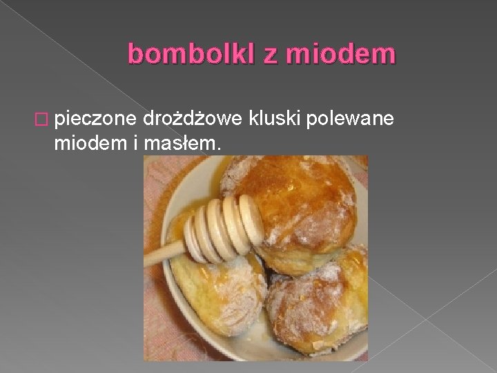 bombolk. I z miodem � pieczone drożdżowe kluski polewane miodem i masłem. bombolk. I z miodem � pieczone drożdżowe kluski polewane miodem i masłem.