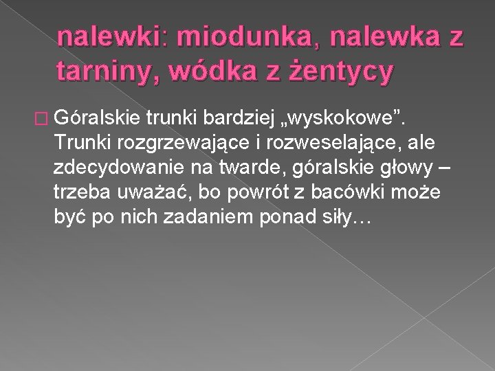 nalewki: miodunka, nalewka z tarniny, wódka z żentycy � Góralskie trunki bardziej „wyskokowe”. Trunki nalewki: miodunka, nalewka z tarniny, wódka z żentycy � Góralskie trunki bardziej „wyskokowe”. Trunki