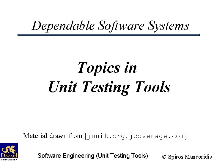 Dependable Software Systems Topics in Unit Testing Tools Material drawn from [junit. org, jcoverage.