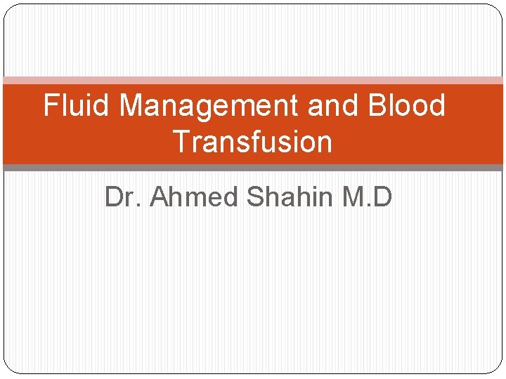 Fluid Management and Blood Transfusion Dr. Ahmed Shahin M. D 