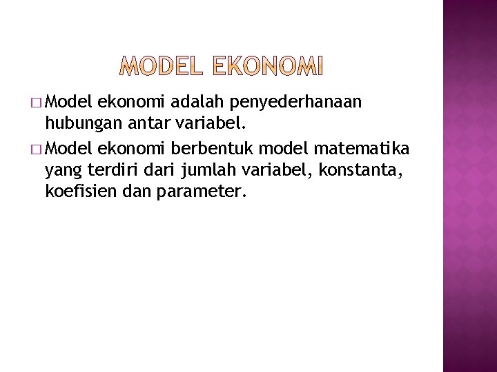 � Model ekonomi adalah penyederhanaan hubungan antar variabel. � Model ekonomi berbentuk model matematika