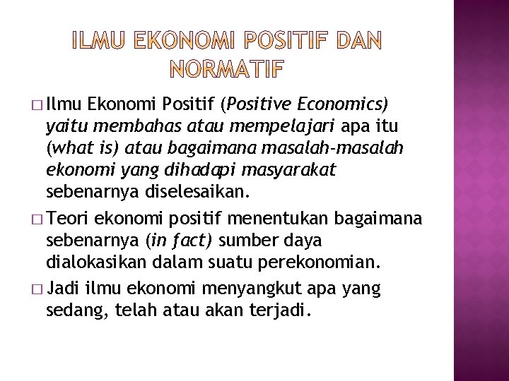 � Ilmu Ekonomi Positif (Positive Economics) yaitu membahas atau mempelajari apa itu (what is)