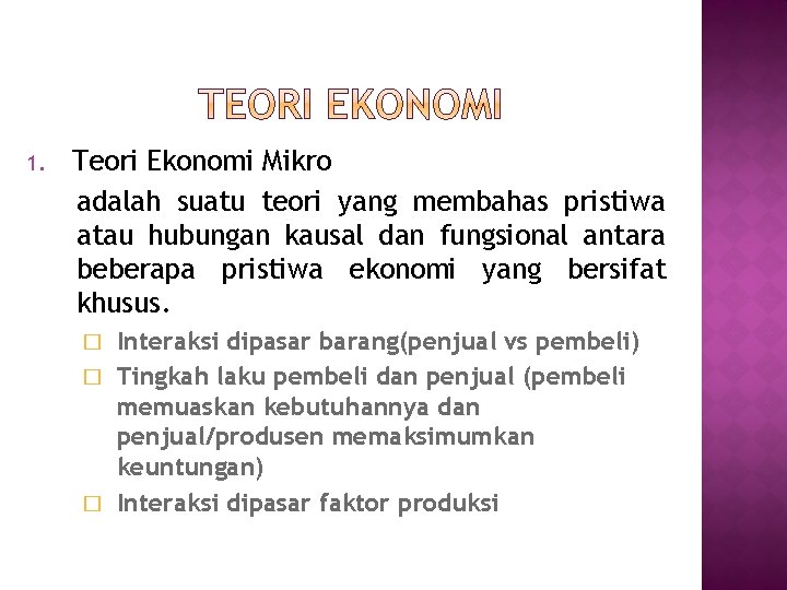 1. Teori Ekonomi Mikro adalah suatu teori yang membahas pristiwa atau hubungan kausal dan