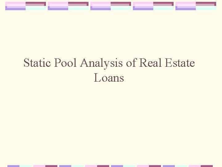 Static Pool Analysis of Real Estate Loans 