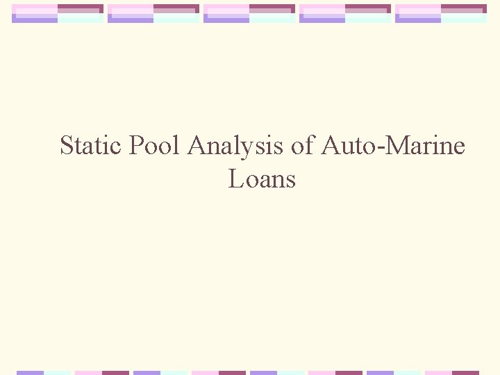 Static Pool Analysis of Auto-Marine Loans 