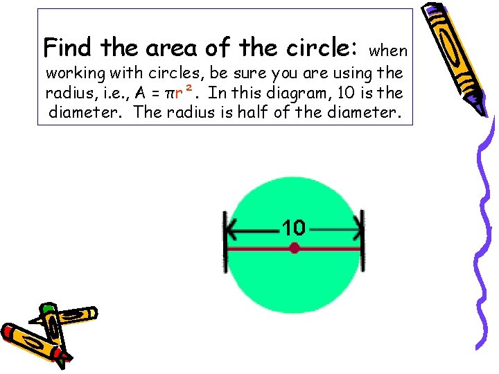 Find the area of the circle: when working with circles, be sure you are