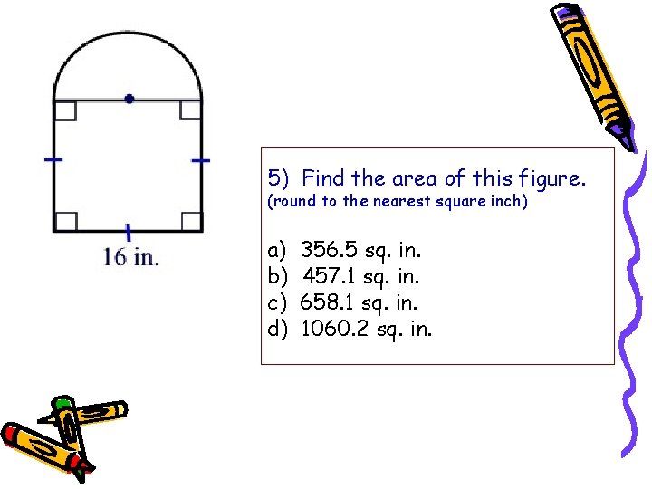 5) Find the area of this figure. (round to the nearest square inch) a)