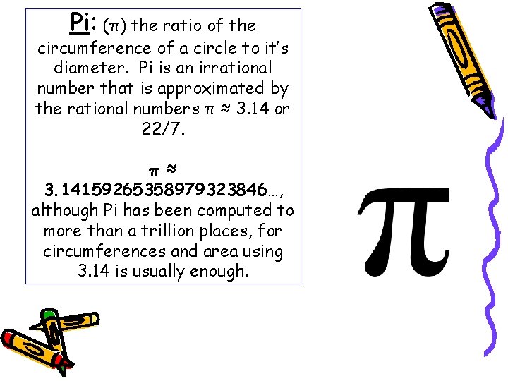 Pi: (π) the ratio of the circumference of a circle to it’s diameter. Pi