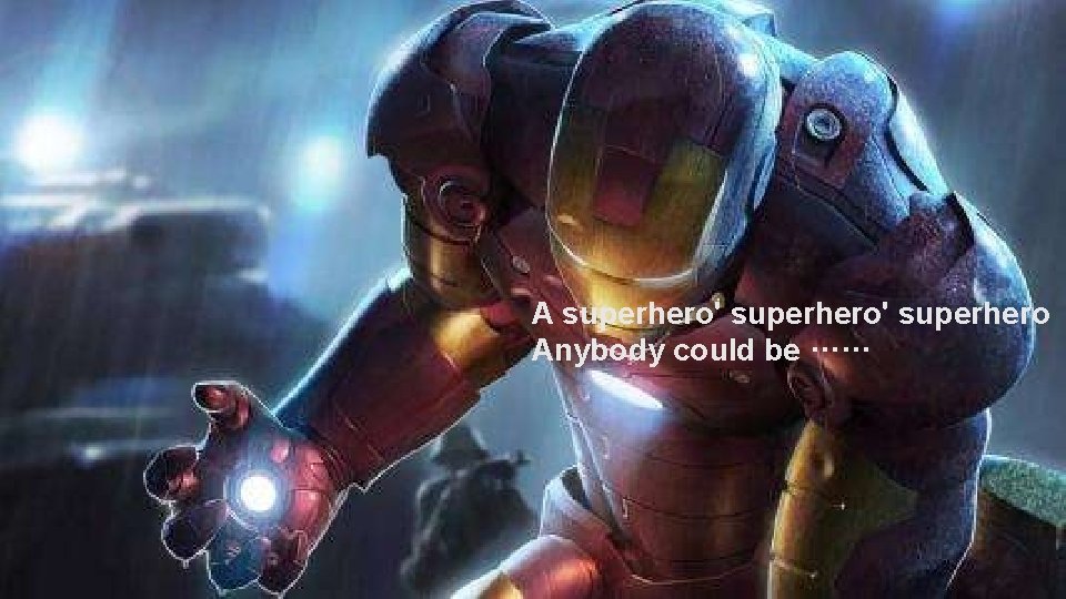 A superhero' superhero Anybody could be ······ 