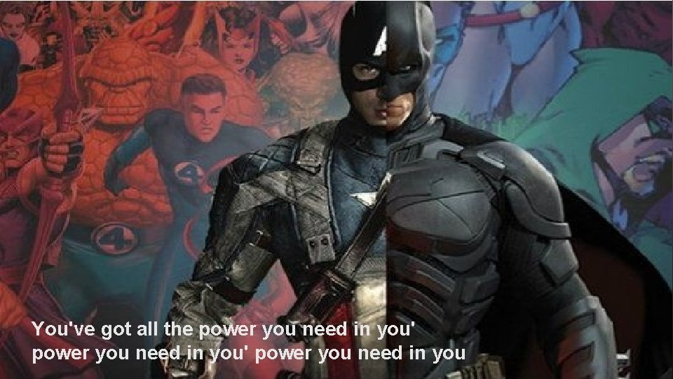 You've got all the power you need in you' power you need in you