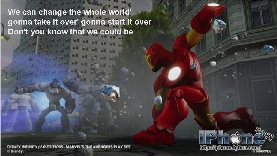 We can change the whole world' gonna take it over' gonna start it over
