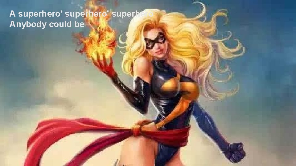 A superhero' superhero Anybody could be 