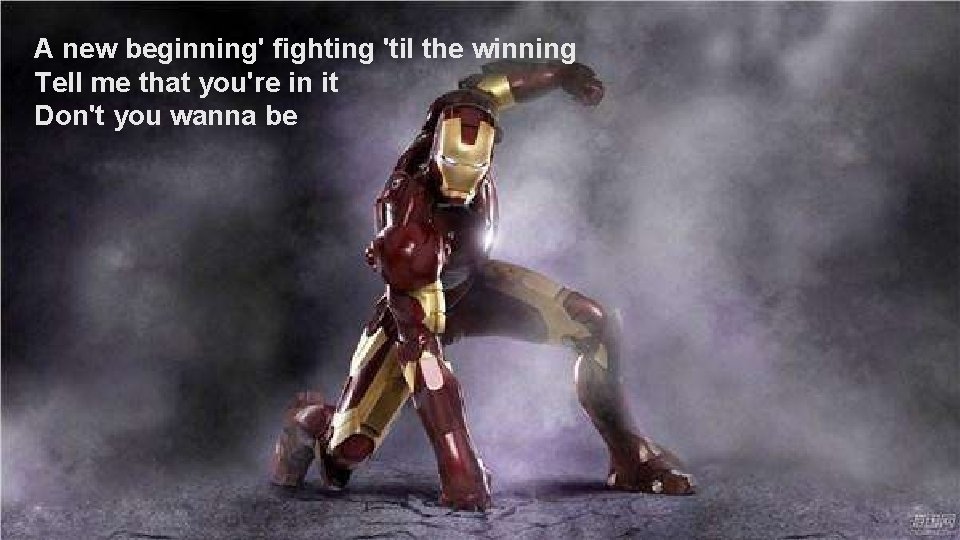 A new beginning' fighting 'til the winning Tell me that you're in it Don't