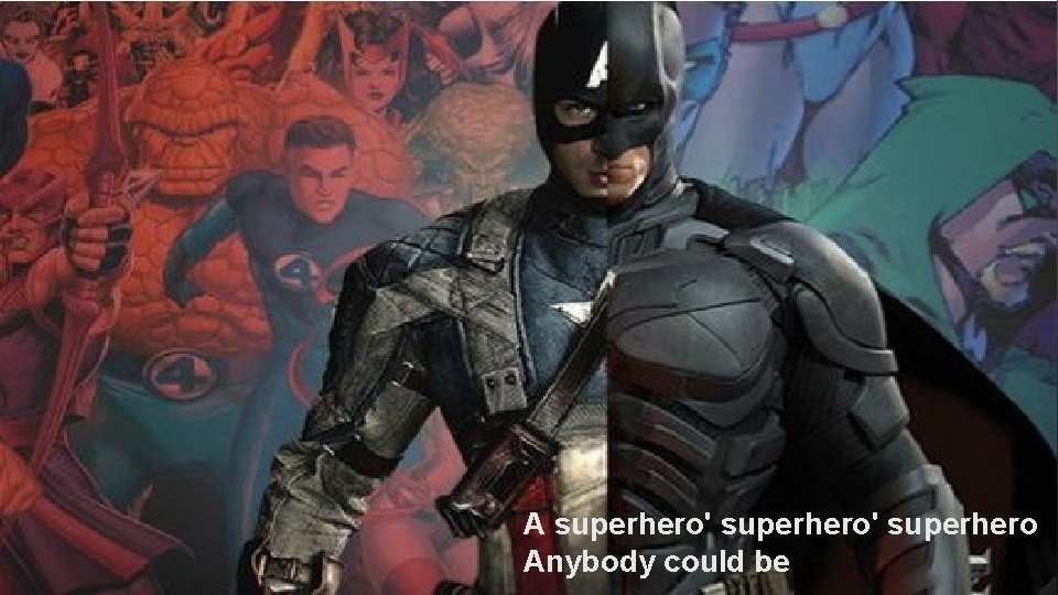 A superhero' superhero Anybody could be 