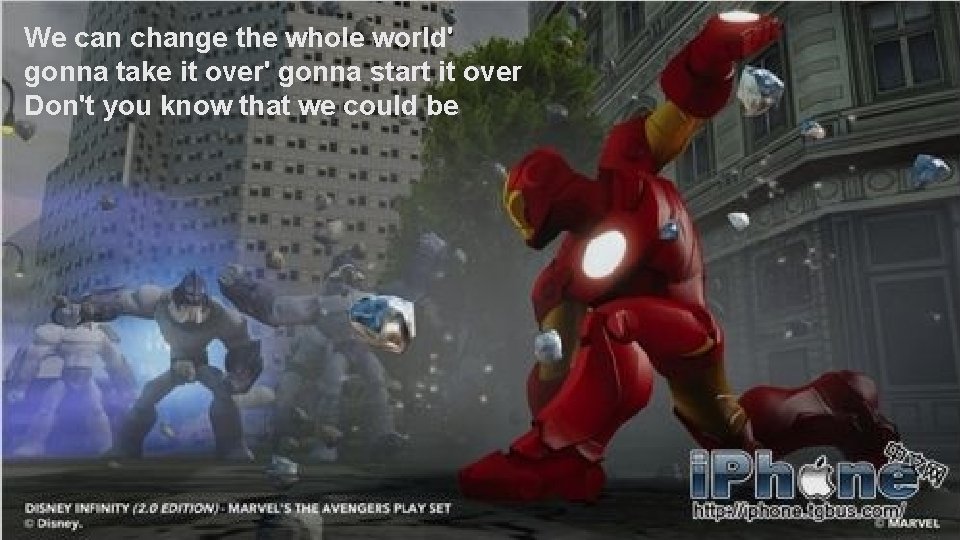 We can change the whole world' gonna take it over' gonna start it over