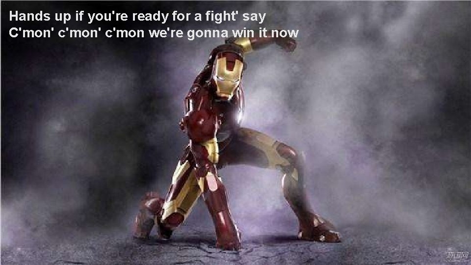 Hands up if you're ready for a fight' say C'mon' c'mon we're gonna win