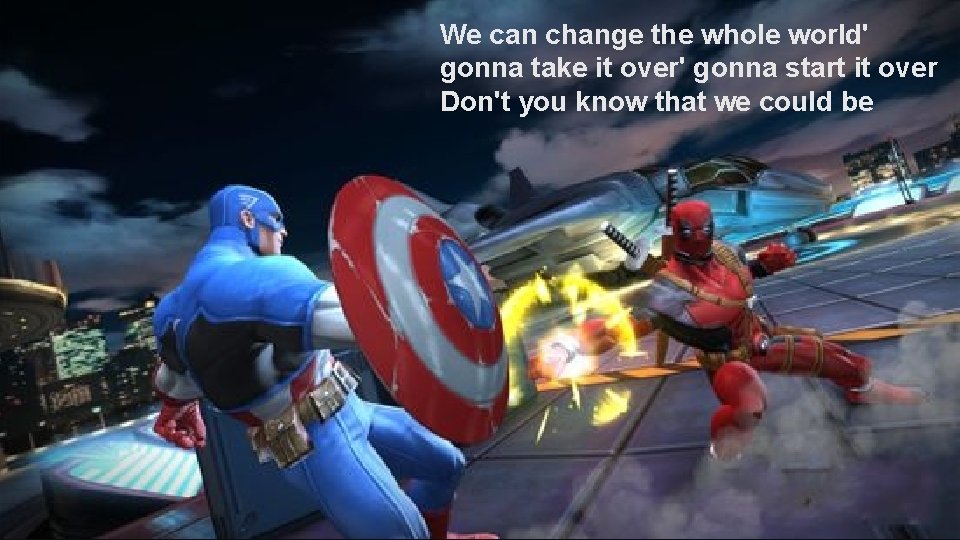 We can change the whole world' gonna take it over' gonna start it over