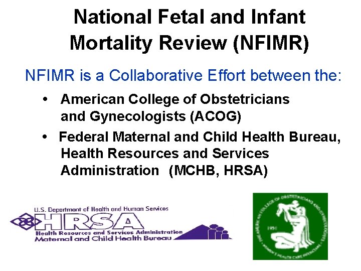 National Fetal and Infant Mortality Review (NFIMR) NFIMR is a Collaborative Effort between the: