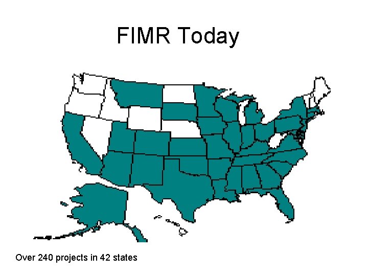 FIMR Today Over 240 projects in 42 states 