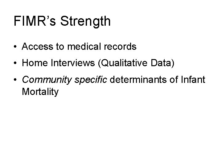 FIMR’s Strength • Access to medical records • Home Interviews (Qualitative Data) • Community