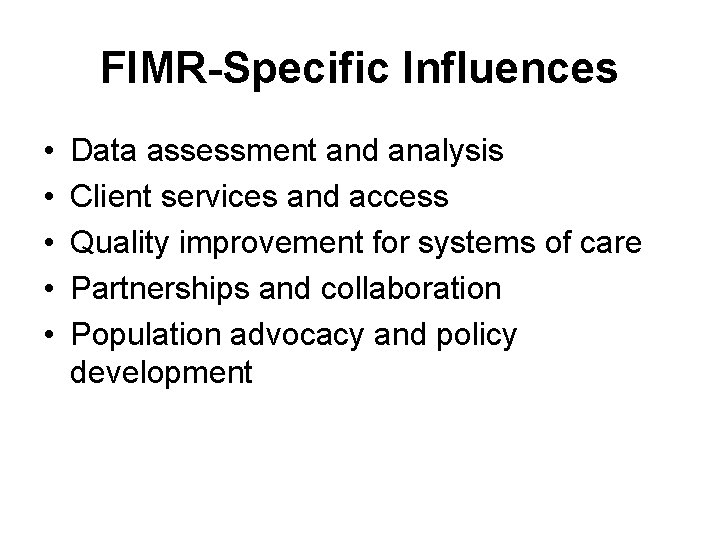 FIMR-Specific Influences • • • Data assessment and analysis Client services and access Quality