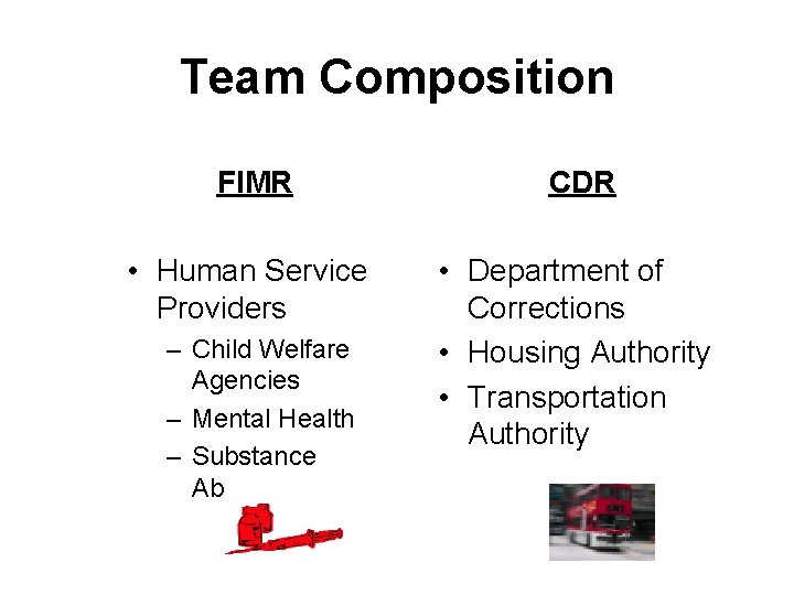 Team Composition FIMR CDR • Human Service Providers • Department of Corrections • Housing