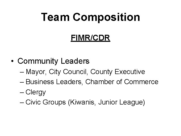 Team Composition FIMR/CDR • Community Leaders – Mayor, City Council, County Executive – Business