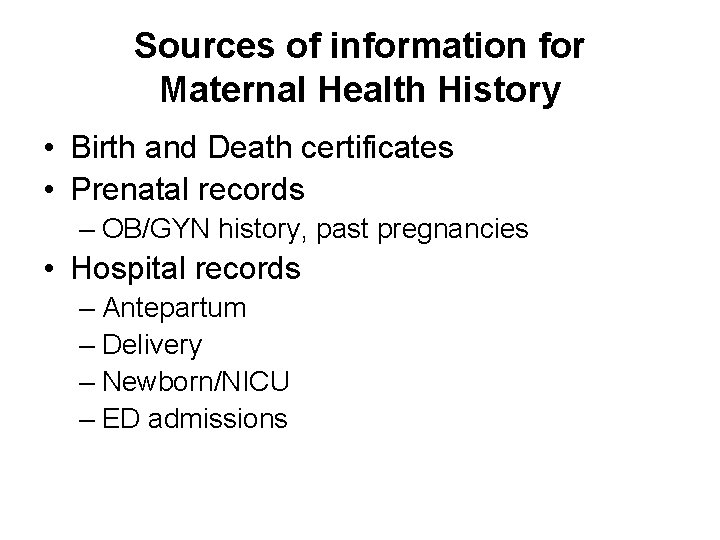 Sources of information for Maternal Health History • Birth and Death certificates • Prenatal