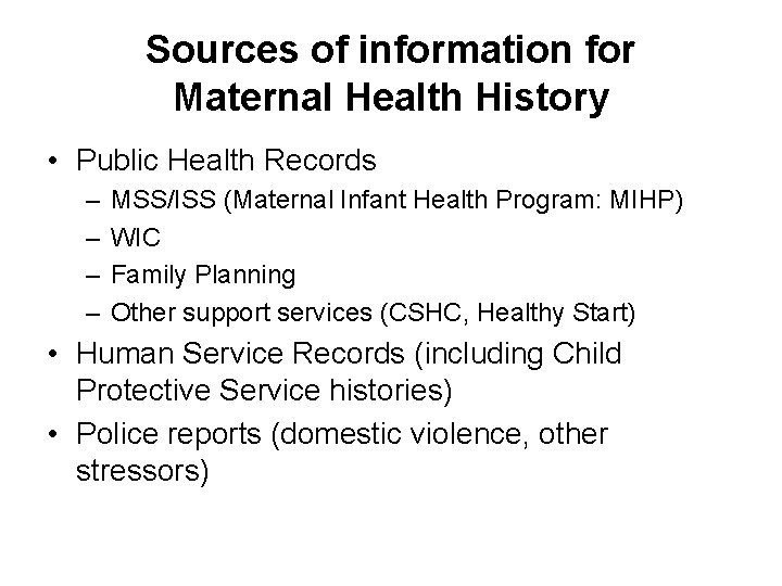 Sources of information for Maternal Health History • Public Health Records – – MSS/ISS