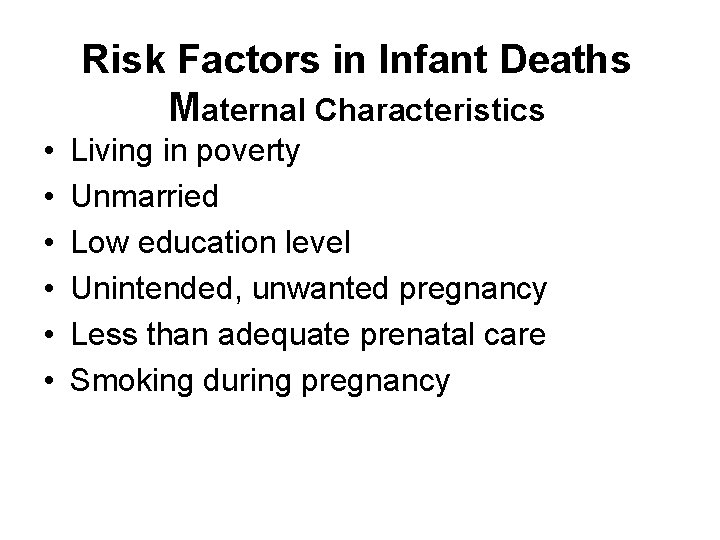 Risk Factors in Infant Deaths Maternal Characteristics • • • Living in poverty Unmarried