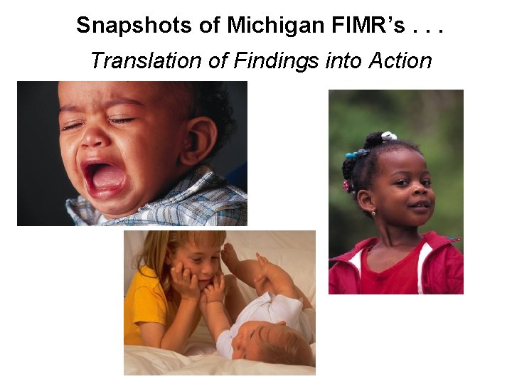 Snapshots of Michigan FIMR’s. . . Translation of Findings into Action 