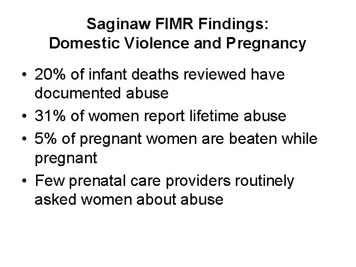 Saginaw FIMR Findings: Domestic Violence and Pregnancy • 20% of infant deaths reviewed have