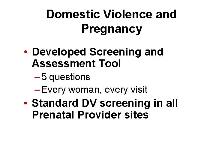 Domestic Violence and Pregnancy • Developed Screening and Assessment Tool – 5 questions –