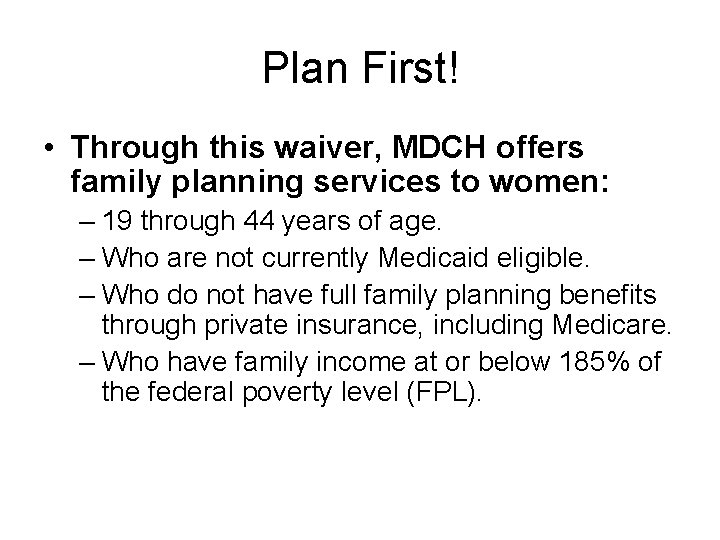 Plan First! • Through this waiver, MDCH offers family planning services to women: –