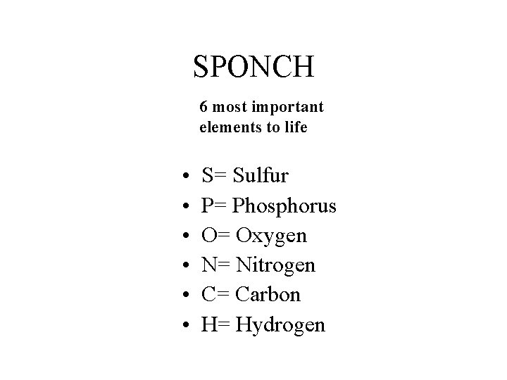 SPONCH 6 most important elements to life • • • S= Sulfur P= Phosphorus